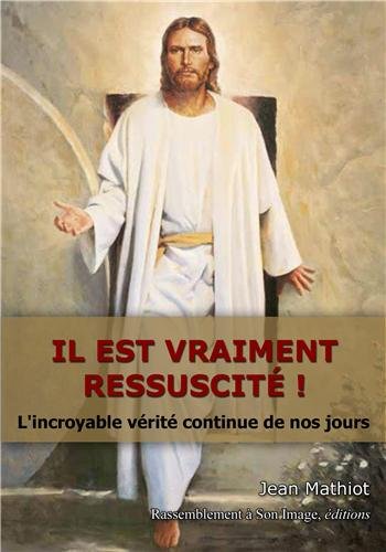 Il est vraiment ressuscité ! : L'incroyable vérité continue de nos jours by Jean Mathiot
