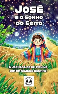 Livro José e o Sonho do Egito: A Jornada de um Menino com um Grande Destino: A Jornada de um Menino com um Grande Destino baseado na história de José do Egito na Bíblia (Historinhas Bíblicas)