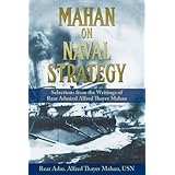 Mahan on Naval Strategy: Selections from the Writings of Rear Admiral Alfred Thayer Mahan