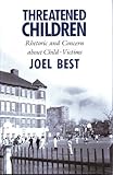Threatened Children : Rhetoric and Concern about Child-Victims, Best, Joel, 0226044254