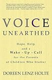 Voice Unearthed: Hope, Help and a Wake-Up Call for the Parents of Children Who Stutter by Doreen Lenz Holte