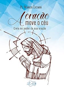 Livro A oração move o céu: Creia no poder da sua oração