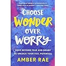 Choose Wonder Over Worry: Move Beyond Fear and Doubt to Unlock Your Full Potential