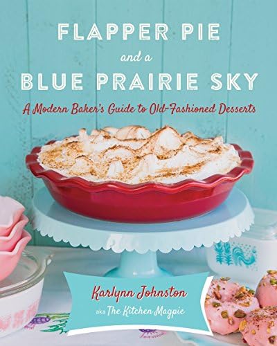 Flapper Pie and a Blue Prairie Sky: A Modern Baker's Guide to Old-Fashioned Desserts: A Baking Book