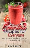 Smoothie Recipes for Everyone: Easy Smoothie Recipes for Weight Loss, Better Skin and Feeling Great by 