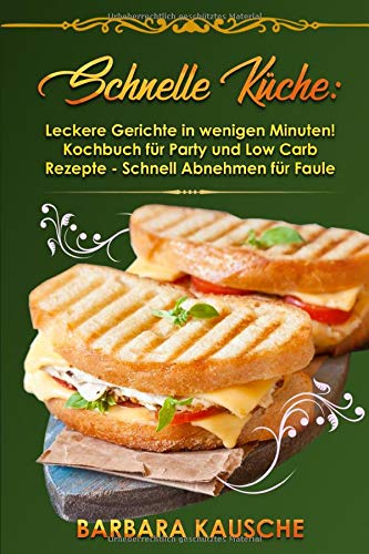 Schnelle Kuche Leckere Gerichte In Wenigen Minuten Kochbuch Fur Party Und Low Carb Rezepte Schnell Abnehmen Faule Kausche Barbara Amazon De Bucher 