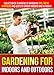 Gardening For Indoors And Outdoors: Collection Of A Handful Of Gardening Tips, Tricks, Strategies And Idea's To Garden Indoors And Outdoors