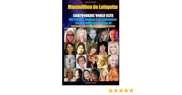 Vol 3 Lightworkers World Elite 300 Psychics Mediums And Lightworkers You Can Fully Trust De Lafayette Maximillien 9781329170186 Amazon Com Books