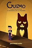 Guizmo o cómo encontrar la grandeza en lo pequeño: Las 10 lecciones sobre la vida, el amor y la co by Juan Andrés Núñez