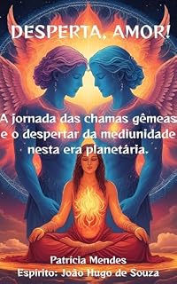 Livro DESPERTA, AMOR! : A jornada das chamas gêmeas e o despertar da mediunidade nesta era planetária