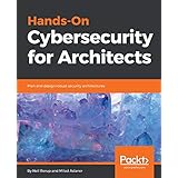 Hands-On Cybersecurity for Architects: Plan and design robust security architectures