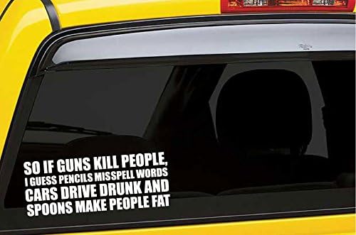 So if Guns Kill People, Pencils Misspell Words, Cars Drive Drunk, and Spoons Make People Fat - Funny - Die Cut Decal Bumper Sticker for Motorcycles, Windows, Cars, Trucks, Laptops, Etc.