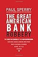 The Great American Bank Robbery: The Unauthorized Report About What Really Caused the Great Recession