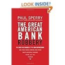 The Great American Bank Robbery: The Unauthorized Report About What Really Caused the Great Recession