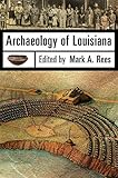 Archaeology of Louisiana by Mark A. Rees