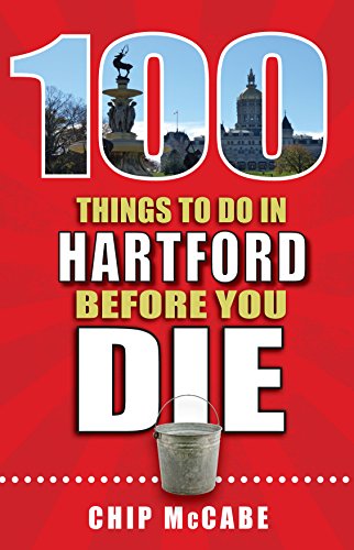 100 Things to Do in Hartford Before You Die (100 Things to Do Before You Die)