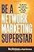 Be a Network Marketing Superstar: The One Book You Need to Make More Money Than You Ever Thought Possible (UK Professional Business Management / Business)
