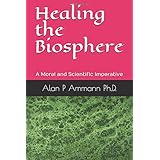 Healing the Biosphere: A Moral and Scientific imperative