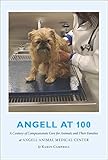 Angell at 100: A Century of Compassionate Care for Animals and Their Families at Angell Animal Medic by Karen Campbell