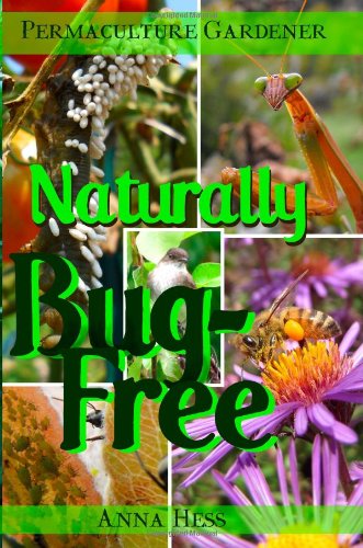Naturally Bug-Free: Controlling Pest Insects Without Chemicals (Permaculture Gardener) (Volume 2) by Anna Hess