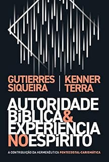 Livro Autoridade bíblica e experiência no Espírito: A contribuição da hermenêutica pentecostal-carismática