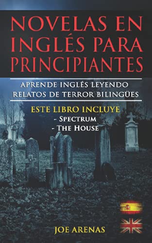 Novelas en Inglés Para Principiantes: Aprende Inglés Leyendo Relatos de Terror Bilingües (Inglés-Español): Este libro incluye dos historias: Spectrum y La Casa (Spanish Edition)
