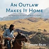 An Outlaw Makes It Home: The Awakening of a Spiritual Revolutionary by 