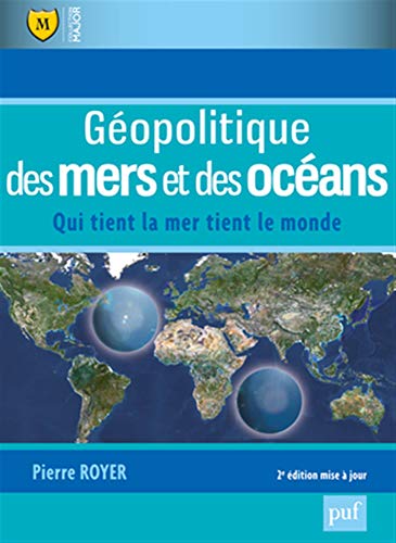 Géopolitique des mers et des océans : Qui tient la mer tient la monde by Pierre Royer