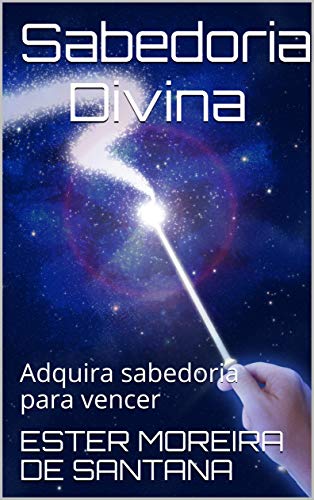 sabedoria divina: Adquira sabedoria para vencer (Portuguese Edition) by [MOREIRA DE SANTANA, ESTER]
