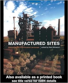 Manufactured Sites Re Thinking The Post Industrial - 