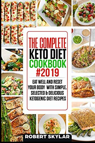 The Complete Keto Diet Cookbook #2019: Eat Well and Reset Your Body with Simple, Selected & Deliciou by Robert Skylar
