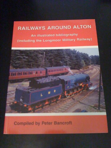 D.O.W.N.L.O.A.D Railways Around Alton: An Illustrated Bibliography (Including the Longmoor Military Railway)<br />TXT