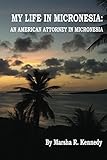 My Life in Micronesia: An American Attorney in Micronesia by Marsha Kennedy