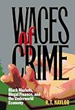 Wages of Crime: Black Markets Illegal Finance and the Underworld Economy