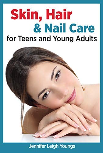Skin, Hair & Nail Care for Teens and Young Adults (The Smart Teens-Smart Choices)