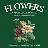 Flowers: An Adult Coloring Book: Over 30 Fun Stress Relieving Flowers #1 Book For Your Inner Artist by An Adult Coloring Book, Paper2Gift Publishing