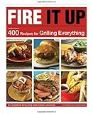 Fire It Up: 400 Recipes for Grilling Everything