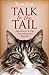 Talk to the Tail: Adventures in Cat Ownership and Beyond by 