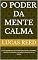 Livro O poder da mente calma: Como reprogramar seu cérebro para vencer a ansiedade, controlar as emoções e recuperar o domínio da sua mente
