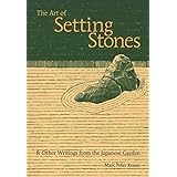 The Art of Setting Stones: And Other Writings from the Japanese Garden