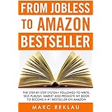 From Jobless to Amazon Bestseller: The Step-by-Step System I Followed to Write, Self-publish, Market and Promote my Book to Become a #1 Bestseller on Amazon