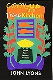 Cook-up in a Trini Kitchen: Recipes, Poetry, Paintings, Stories by 