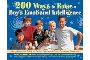 200 Ways to Raise a Boy's Emotional Intelligence: An Indispensible Guide for Parents, Teachers & Other Concerned Caregivers
