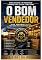Livro O BOM VENDEDOR: Saber ofertar é o verdadeiro caminho para fechar a boa venda