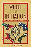 Wheel of Initiation: Practices for Releasing Your Inner Light by Julie Tallard Johnson