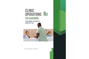 Clinic Operations Rx The Guidebook: Transforming the Business of Ambulatory Care