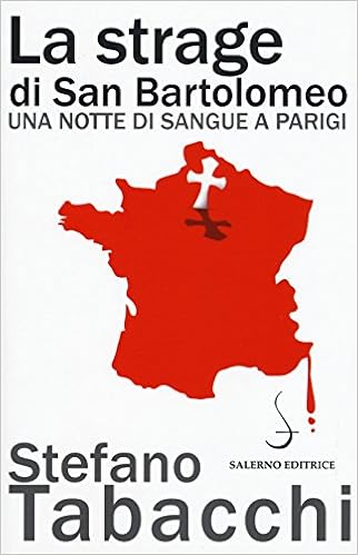 Stefano Tabacchi - La strage di san Bartolomeo. Una notte di sangue a Parigi (2018)