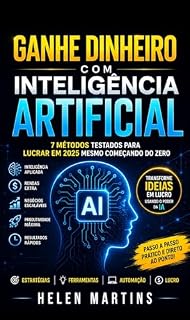 Livro Ganhe dinheiro com Inteligência Artificial : 7 métodos testados para lucrar em 2025 mesmo começando do zero