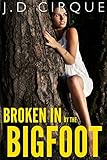 Broken In By Bigfoot (First Time Paranormal Monster Erotica)