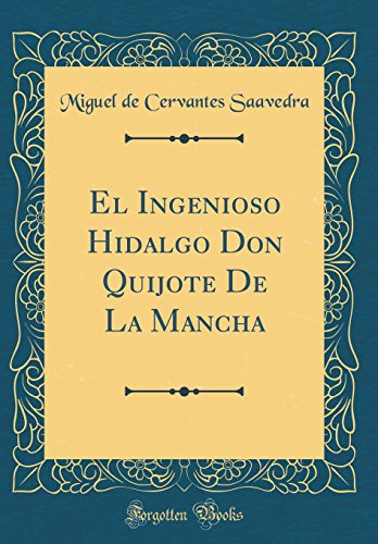 El Ingenioso Hidalgo Don Quijote de la Mancha (Classic Reprint)